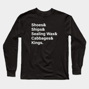 Shoes & Ships & Sealing Was & Cabbages & Kings Long Sleeve T-Shirt